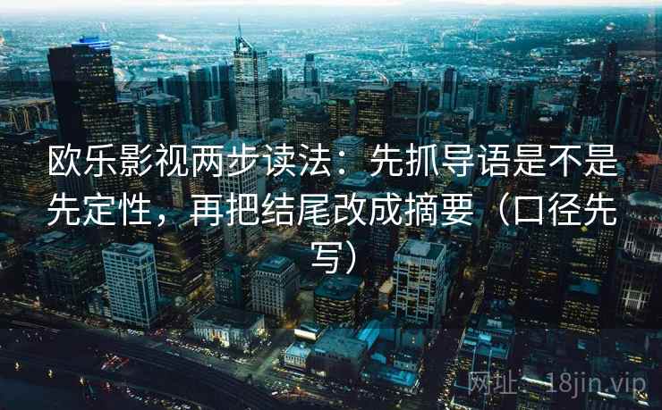 欧乐影视两步读法：先抓导语是不是先定性，再把结尾改成摘要（口径先写）