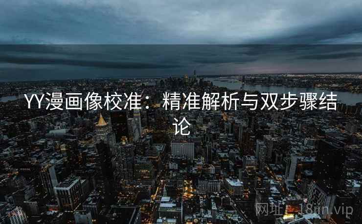 YY漫画像校准：精准解析与双步骤结论