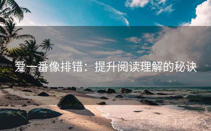 爱一番像排错:提升阅读理解的秘诀 第2张 爱一番像排错:提升阅读理解的秘诀 第2张